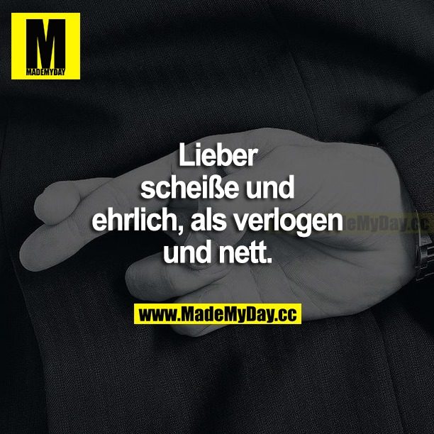 Lieber scheiße und ehrlich als Made My Day