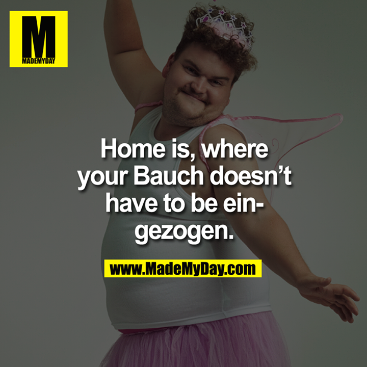 Home Is Where Your Bauch Home Is Where Your Bauch