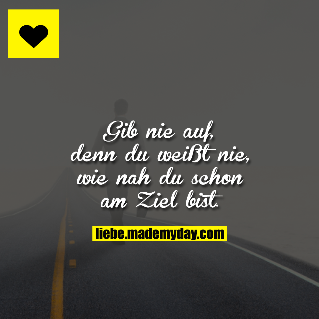 Gib nie auf. Denn du Made My Day