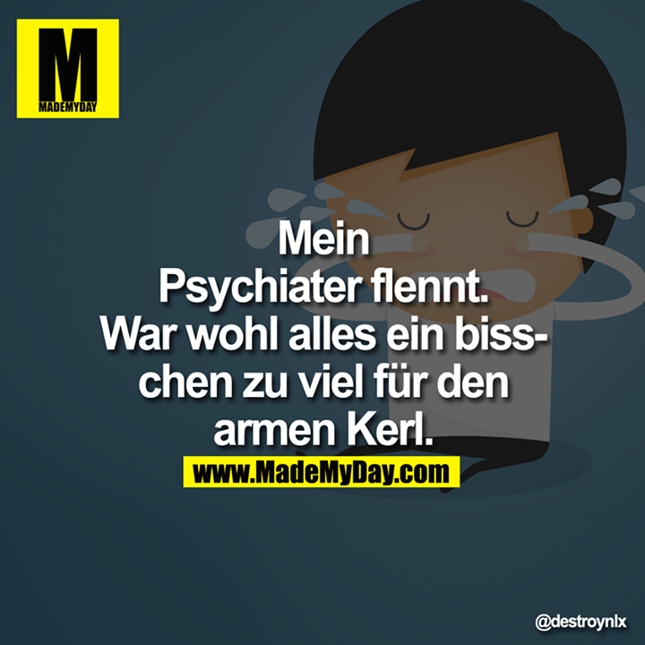 Mein Psychiater flennt. War wohl Made My Day