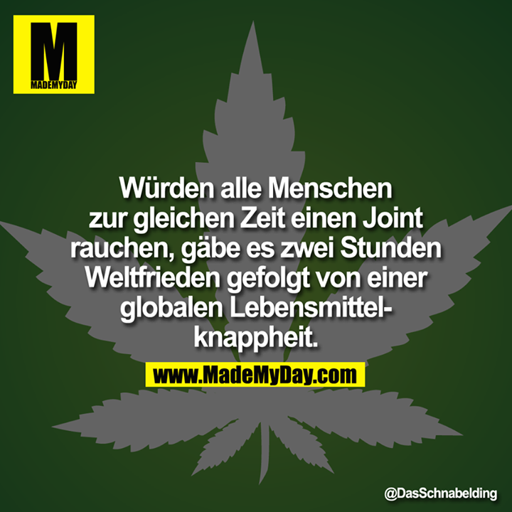 Würden alle Menschen zur gleichen Made My Day
