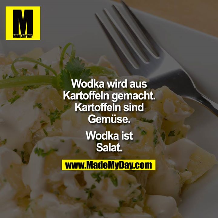 Wodka wird aus Kartoffeln gemacht. Made My Day