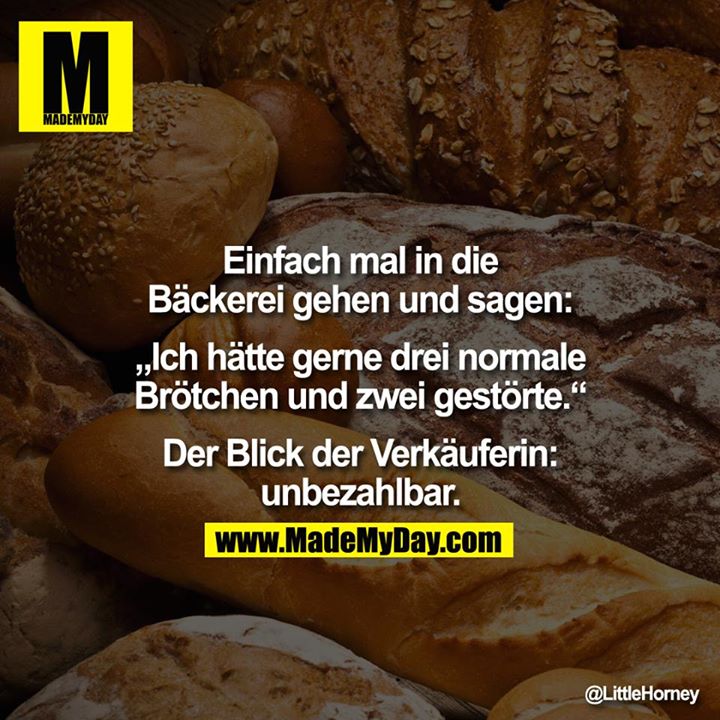 Einfach mal in die Bäckerei Made My Day
