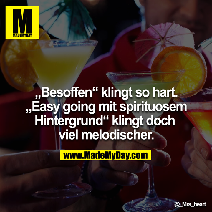 Besoffen klingt so hart. "Easy Made My Day