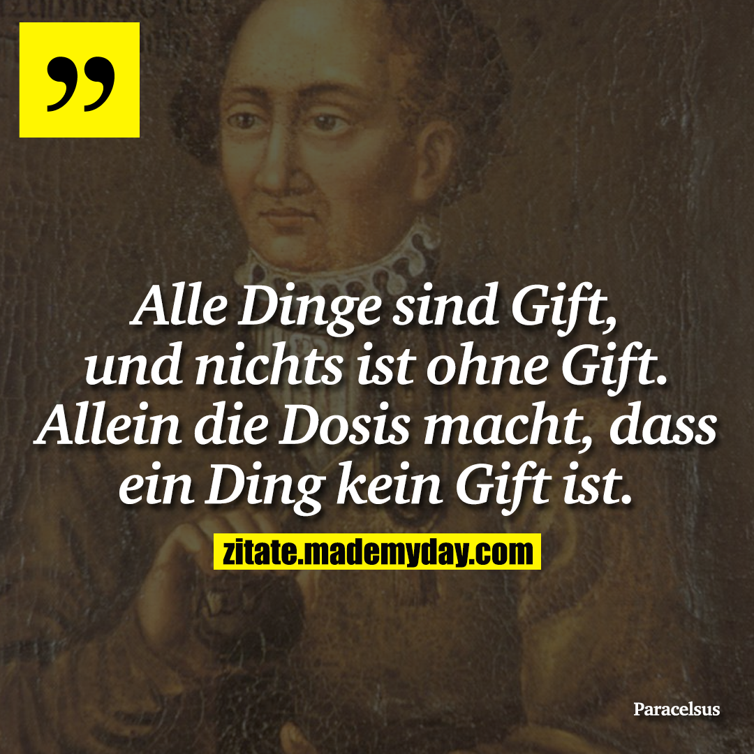 Allein die Dosis macht, dass ein Ding kein Gift ist. Paracelsus Tolle worte, Coole sprüche