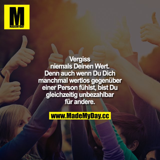 Vergiss niemals Deinen Wert. Denn Made My Day