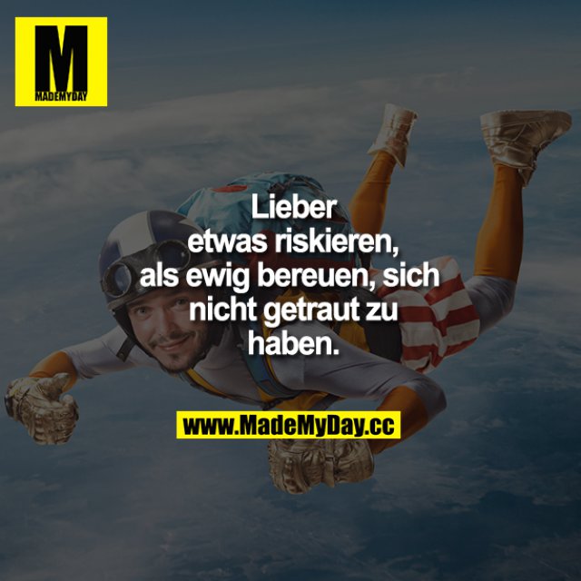 Lieber etwas riskieren, als ewig Made My Day