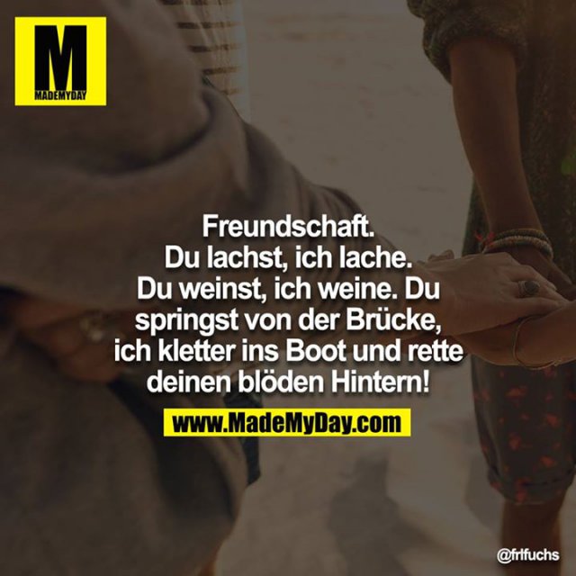 Freundschaft. Du lachst, ich lache. Made My Day