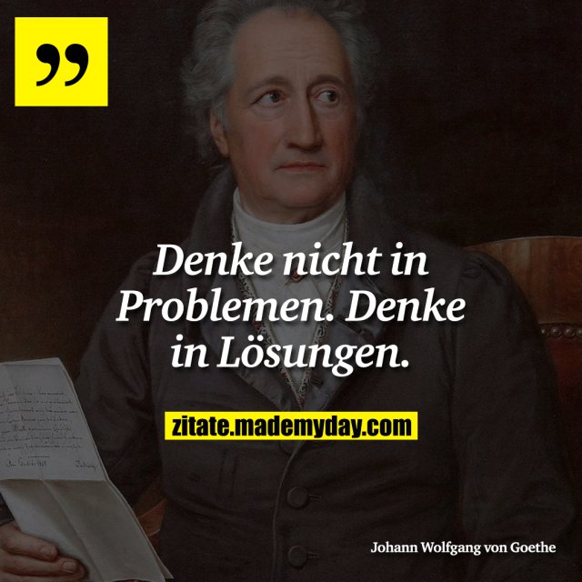 Denke nicht in Problemen. Denke Made My Day