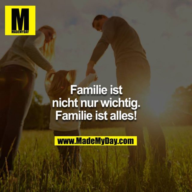 Familie ist nicht nur wichtig. Made My Day