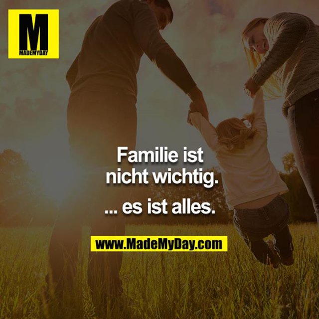 Familie ist nicht wichtig. Made My Day
