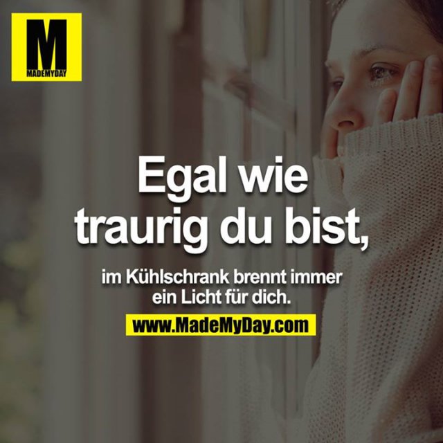Egal wie traurig du bist, Made My Day