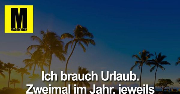 Ich brauch Urlaub. Zweimal im Made My Day